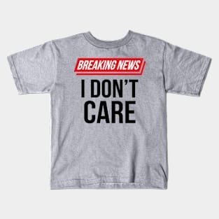 Funny Sarcastic Breaking News I Don't Care II Kids T-Shirt